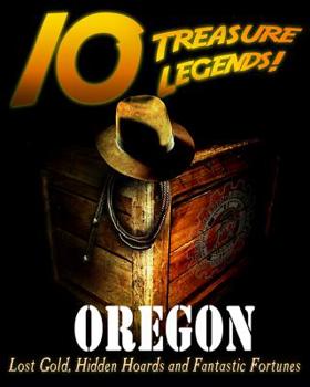 Paperback 10 Treasure Legends! Oregon: Lost Gold, Hidden Hoards and Fantastic Fortunes Book