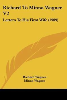 Paperback Richard To Minna Wagner V2: Letters To His First Wife (1909) Book