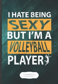 Paperback I Hate Being Sexy but I'm a Volleyball Player: Volleyball Player Funny Lined Notebook Journal For Beach Volleyball Coach, Unique Special Inspirational Book