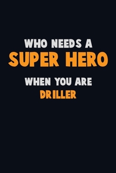 Paperback Who Need A SUPER HERO, When You Are Driller: 6X9 Career Pride 120 pages Writing Notebooks Book