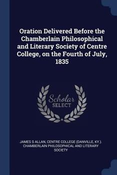 Paperback Oration Delivered Before the Chamberlain Philosophical and Literary Society of Centre College, on the Fourth of July, 1835 Book