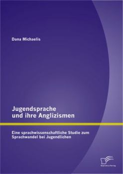 Paperback Jugendsprache und ihre Anglizismen: Eine sprachwissenschaftliche Studie zum Sprachwandel bei Jugendlichen [German] Book