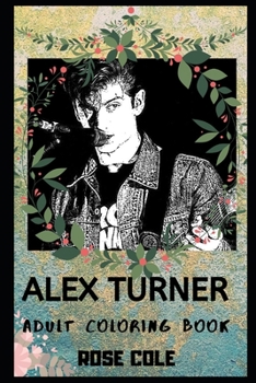 Paperback Alex Turner Adult Coloring Book: Hot Arctic Monkey Vocal and Rock Icon Inspired Coloring Book for Adults Book