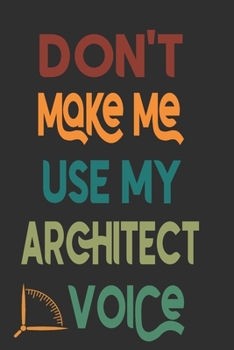 Paperback Don't Make Me Use My Architect Voice: Funny Architecture Design Work Notebook Gift For Architects Book