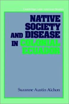 Native Society and Disease in Colonial Ecuador - Book #71 of the Cambridge Latin American Studies