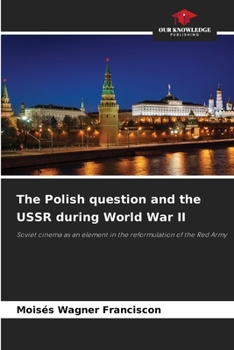 The Polish question and the USSR during World War II: Soviet cinema as an element in the reformulation of the Red Army