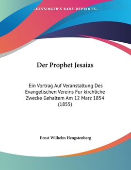 Paperback Der Prophet Jesaias: Ein Vortrag Auf Veranstaltung Des Evangelischen Vereins Fur kirchliche Zwecke Gehaltem Am 12 Marz 1854 (1855) [German] Book