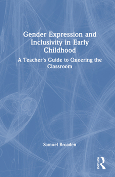 Hardcover Gender Expression and Inclusivity in Early Childhood: A Teacher's Guide to Queering the Classroom Book