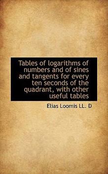 Tables of Logarithms of Numbers and of Sines and Tangents for Every Ten Seconds of the Quadrant, Wit