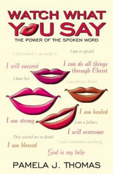 Watch What You Saythe Power Of The Spoken Word