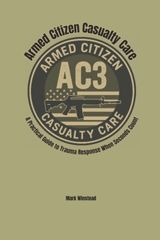 Paperback Armed Citizen Casualty Care: A Practical Guide to Trauma Response When Seconds Count Book