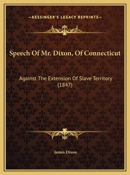 Hardcover Speech Of Mr. Dixon, Of Connecticut: Against The Extension Of Slave Territory (1847) Book