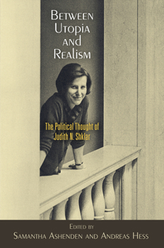 Hardcover Between Utopia and Realism: The Political Thought of Judith N. Shklar Book