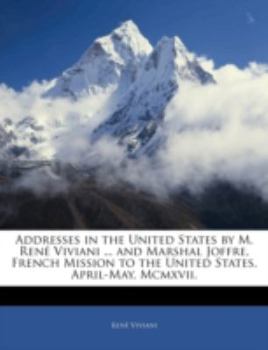 Paperback Addresses in the United States by M. Rene Viviani ... and Marshal Joffre, French Mission to the United States, April-May, MCMXVII. Book