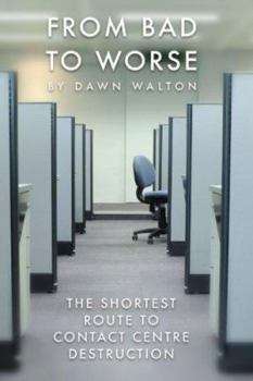 Paperback From Bad to Worse: The shortest route to contact centre destruction Book