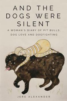 Paperback And the Dogs Were Silent: A Woman's Diary of Pit Bulls, Dog Love and Dogfighting Book