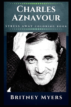 Paperback Charles Aznavour Stress Away Coloring Book: An Adult Coloring Book Based on The Life of Charles Aznavour. Book