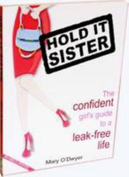 Hold It Sister: The Confident Girl's Guide to a Leak Free Life