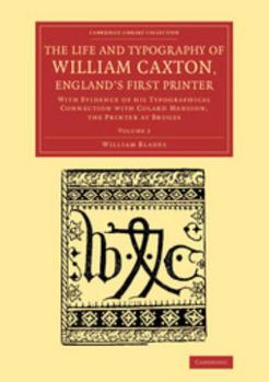 Paperback The Life and Typography of William Caxton, England's First Printer: With Evidence of His Typographical Connection with Colard Mansion, the Printer at Book