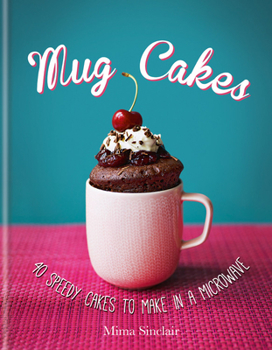 Hardcover Mug Cakes: 40 Speedy Cakes to Make in a Microwave Book