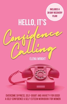 Paperback Hello, It's Confidence Calling!: A Self-Confidence and Self Esteem Workbook for Women - Overcome Shyness, Self-doubt and Anxiety for Good Book