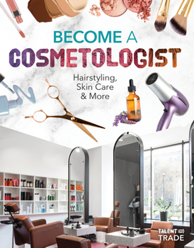 Library Binding Become a Cosmetologist: Hairstyling, Skin Care & More: Hairstyling, Skin Care & More Book