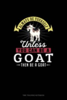 Paperback Always Be Yourself Unless You Can Be A Goat Then Be A Goat: Time Tracking Notebook Book