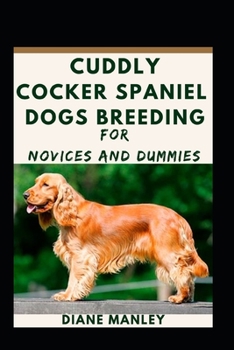 Cuddly Cocker Spaniel Dogs Breeding For Novices And Dummies