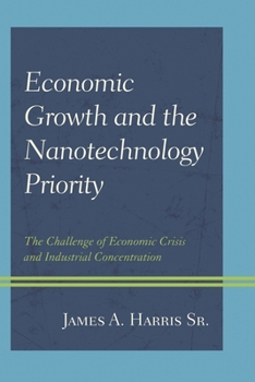 Hardcover Economic Growth and the Nanotechnology Priority: The Challenge of Economic Crisis and Industrial Concentration Book
