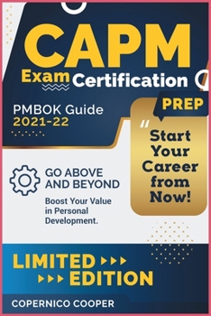 CAPM Exam Certification Prep [Pmbok Guide 2021-22]: Go Above and Beyond. Boost Your Value in Personal Development. Start Your Career from Now!