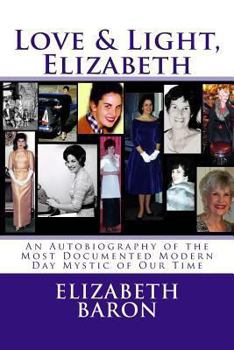 Paperback Love & Light, Elizabeth: An Autobiography of the Most Documented True Life Modern-Day Mystic of Our Time Book