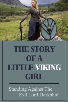 Paperback The Story Of A Little Viking Girl: Standing Against The Evil Lord Darkblud Book