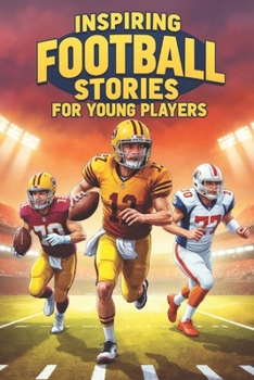 Inspiring Football Stories for Young Players: 20 Amazing Tales to Helping Kids Discover the Power of Effort and Encouragement