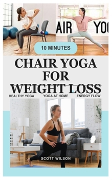 Paperback Chair Yoga for Weight Loss: Complete Guide To Look And Feel Better In Just 10 Minutes A Day - Exercise Book For Seniors Over 60 (Defy Aging At Hom Book