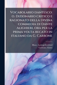 Vocabolario dantesco: o. Dizionario critico e ragionato della Divina commedia di Dante Alighieri, ora per la prima volta recato in italiano da G. Carbone: 1 (Italian Edition)