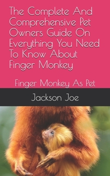 Paperback The Complete And Comprehensive Pet Owners Guide On Everything You Need To Know About Finger Monkey: Finger Monkey As Pet Book