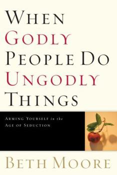Hardcover When Godly People Do Ungodly Things: Arming Yourself in the Age of Seduction Book