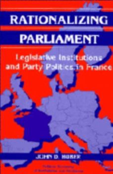 Hardcover Rationalizing Parliament: Legislative Institutions and Party Politics in France Book