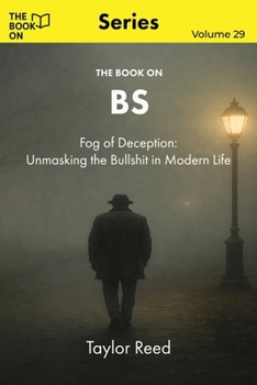 The Book On BS: Fog of Deception - Unmasking the BS in Modern Life (The Book On Series)
