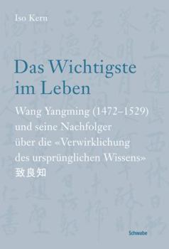 Hardcover Das Wichtigste Im Leben: Wang Yangming (1472-1529) Und Seine Nachfolger Uber Die 'verwirklichung Des Ursprunglichen Wissens' [German] Book