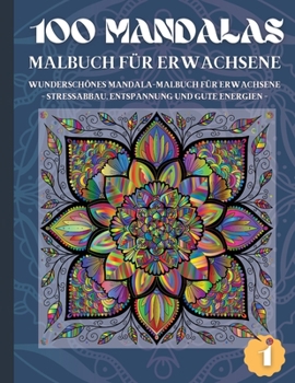 100 Mandalas Malbuch Für Erwachsene: Wunderschönes Mandala-Malbuch für Erwachsene - Stressabbau, Entspannung und Gute Energien (1)