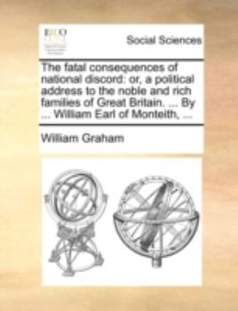 Paperback The Fatal Consequences of National Discord: Or, a Political Address to the Noble and Rich Families of Great Britain. ... by ... William Earl of Montei Book