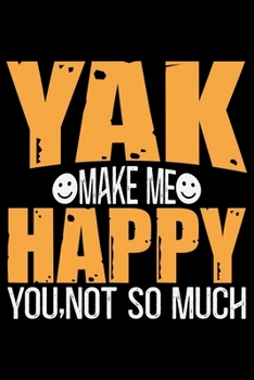 Paperback YAK Make Me Happy You.Not So Much: Cool YAK Journal Notebook - Gifts Idea for YAK Lovers Notebook for Men & Women. Book