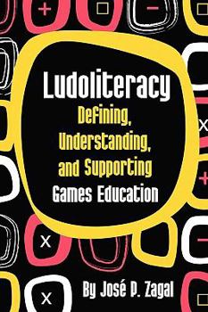 Paperback Ludoliteracy: Defining, Understanding, and Supporting Games Education Book