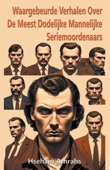 Waargebeurde Verhalen Over De Meest Dodelijke Mannelijke Seriemoordenaars