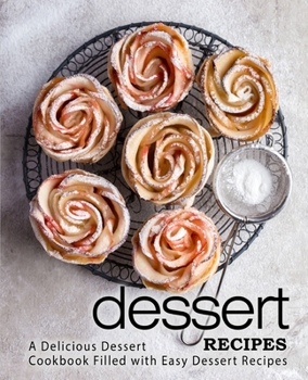 Paperback Dessert Recipes: A Delicious Dessert Cookbook Filled with Easy Dessert Recipes (2nd Edition) Book