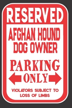 Reserved Afghan Hound Dog Owner Parking Only. Violators Subject To Loss Of Limbs: Blank Lined Notebook To Write In | Funny Gift For Afghan Hound Dog Lovers
