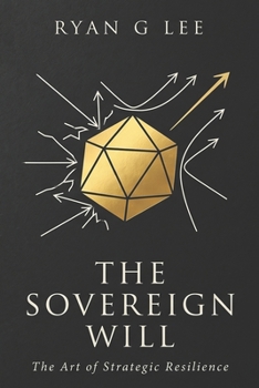 THE SOVEREIGN WILL: The Art of Strategic Resilience (THE SOVEREIGN TRILOGY)