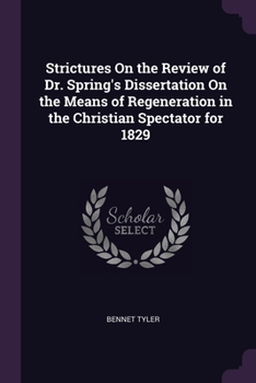 Paperback Strictures On the Review of Dr. Spring's Dissertation On the Means of Regeneration in the Christian Spectator for 1829 Book