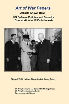 Art of War Papers: Jakarta Knows Best: US Defense Policies and Security  Cooperation in 1950s Indonesia